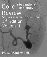 Core interventional radiology review. Self Assessment Questions Volume 1 cover image