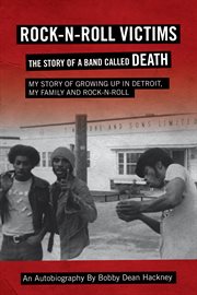 Rock-n-roll victims, the story of a band called death. My Story of Growing up in Detroit, My Family, and Rock-N-Roll cover image