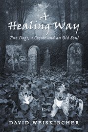 A healing way. Two Dogs, A Coyote And An Old Soul cover image