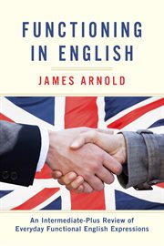 Functioning in english. An Intermediate-Plus Review of Everyday Functional English Expressions cover image