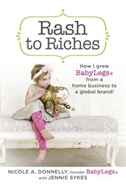 Rash to riches. How I Grew BabyLegs from a Home Business to a Global Brand! cover image