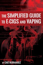 The simplified guide to e-cigs and vaping. Helping Beginners and Intermediates Alike cover image