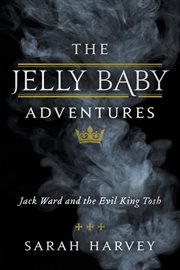The jelly baby adventures. Jack Ward and the Evil King Tosh cover image