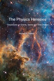 The physics heresies. Conjectures On Gravity, Inertia and Time Dilation cover image