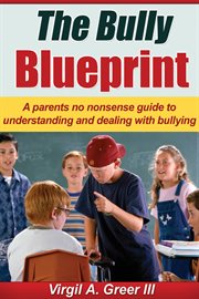 The bully blueprint. A No Nonsense Guide to Understanding and Dealing with Bullies cover image