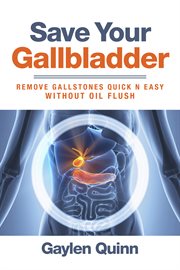 Save your gallbladder (remove gallstones quick n easy without oil flush) cover image
