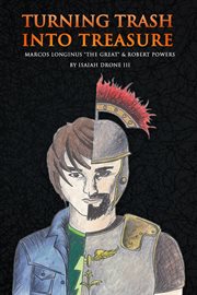 Turning trash into treasure. Marcos Longinus "The Great" And Robert Powers cover image