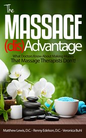 The massage disadvantage. What Doctors Know About Making Money That Massage Therapists Don't cover image