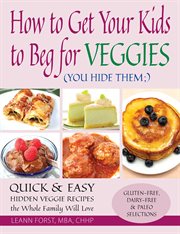 How to get your kids to beg for veggies: (you hide them ; ) cover image
