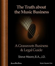 The truth about the music business: a grassroots business and legal guide cover image