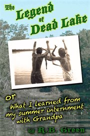 The legend of dead lake. What I Learned from My Summer Internment With Grandpa cover image