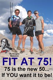 Fit at 75. 75 Is the New 50... If You Want It to Be! cover image