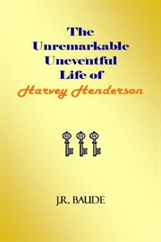 The unremarkable uneventful life of harvey henderson cover image