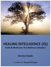 Healing intelligence (IQ): faith & medicine : the wellness solution cover image