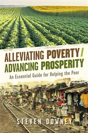 Alleviating poverty/advancing prosperity. An Essential Guide for Helping the Poor cover image