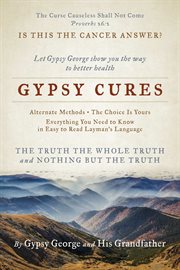 Gypsy cures. Let Gypsy George Show You the Way to Better Health -- The Choice Is Yours cover image