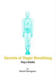 Secrets of yogic breathing: vayu siddhi. A Guide to Pranayama, Ashtanga Yoga's Fourth Limb cover image