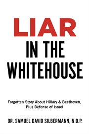 Liar in the whitehouse. Forgotten Story About Hillary & Beethoven, Plus Defense of Israel cover image