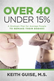 Over 40 under 15%. A Strategic Plan for Average People to Remake Their Bodies! cover image