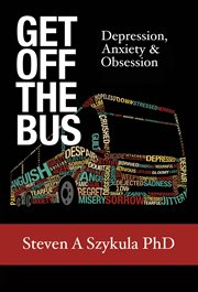 Get off the bus: depression, anxiety & obsession cover image