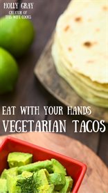 Eat with your hands: vegetarian tacos. Creative Meat-Free Combinations cover image