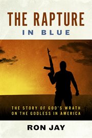 The rapture - in blue. The Story of God's Wrath On the Godless in America cover image