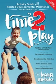 Time 2 play. Your Complete Activity Guide With Related Milestones for Children Ages 0-5 cover image