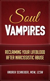 Soul vampires. Reclaiming Your Lifeblood After Narcissistic Abuse cover image