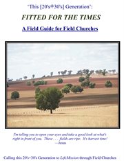 This 20's+30's generation': fitted for the times. A Field Guide for Field Churches cover image
