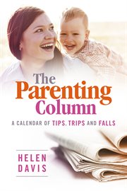 The parenting column. A Calendar of Tips, Trips and Falls cover image