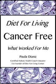 Diet for living cancer free. What Worked for Me cover image