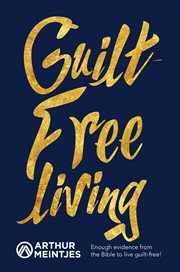Guilt-free living. Enough Evidence from the Bible to Live Guilt-Free! cover image