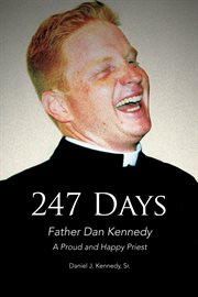 247 days. Father Dan Kennedy, A Proud and Happy Priest cover image
