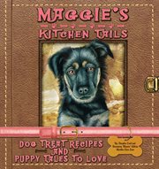 Maggie's kitchen tails: dog treat recipes and puppy tales to love cover image