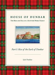 House of dunbar, part 1. Rise of the Earls of Dunbar cover image