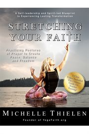 Stretching your faith: practicing postures of prayer to create peace, balance and freedom cover image