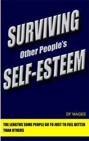 Surviving other people's self-esteem. The Lengths Some People Go to Just to Feel Better Than Others cover image