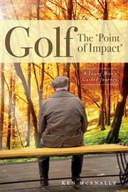 Golf - the 'point of impact'. A Young Man's Guided Journey cover image