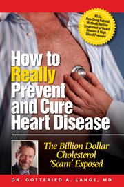 How to really prevent and cure heart disease : the billion dollar cholesterol 'scam' exposed cover image