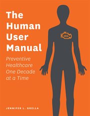 The human user manual. Preventive Healthcare One Decade At a Time cover image