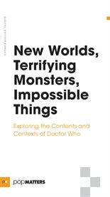 New worlds, terrifying monsters, impossible things. Exploring the Contents and Contexts of Doctor Who cover image