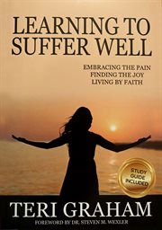 Learning to suffer well. Embracing the Pain, Finding the Joy, Living By Faith cover image