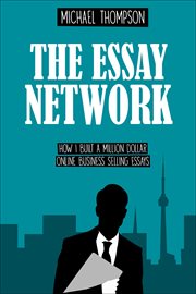 The essay network. How I Built a Million Dollar Online Business Selling Essays cover image