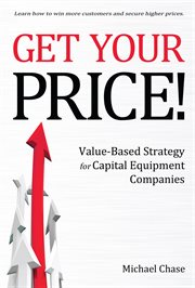 Get your price!. Value-Based Strategy for Capital Equipment Companies cover image