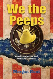 We the peeps: a political caper and wish fulfillment cover image