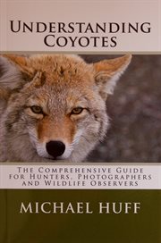 Understanding coyotes: the comprehensive guide for hunters, photographers, and wildlife observers cover image