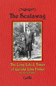 The scalawag. The Long Life & Times of Gerald John Fisher cover image