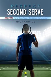 Perfect second serve. Secrets World-Class Players Don't Want You to Know cover image