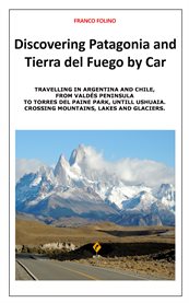 Discovering patagonia and tierra del fuego by car. Crossing Mountains, Lakes and Glaciers cover image