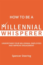How to be a millennial whisperer. Understand Your Millennial Employees and Improve Engagement cover image